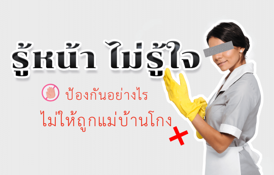 รู้หน้า ไม่รู้ใจ ป้องกันอย่างไร ไม่ให้ถูกแม่บ้านโกง