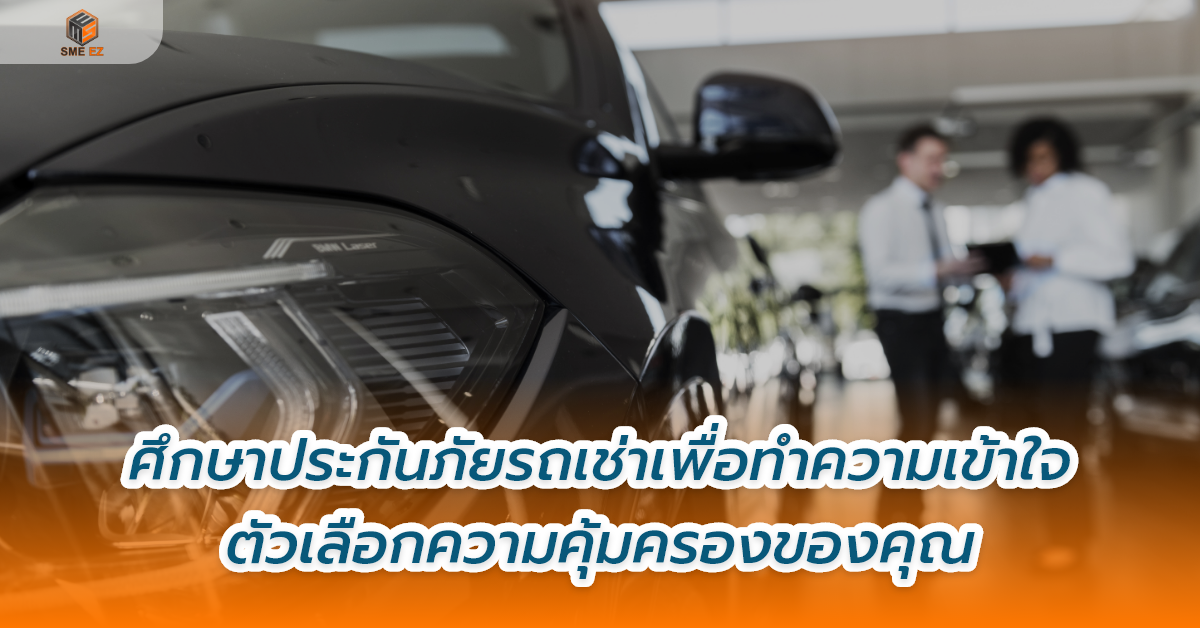 smez article – ศึกษาประกันภัยรถเช่าเพื่อทำความเข้าใจตัวเลือกความคุ้มครองของคุณ